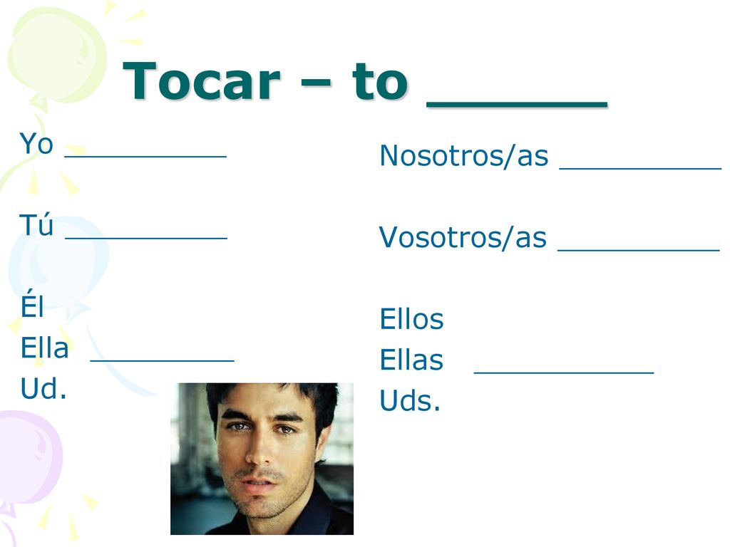 Tocar – to _____ Yo _________ Nosotros/as _________ Tú _________
