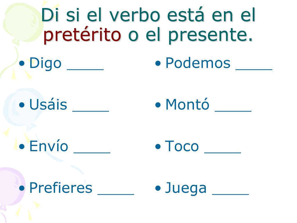 Di si el verbo está en el pretérito o el presente.
