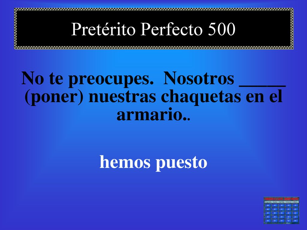 Pretérito Perfecto 500 No te preocupes. Nosotros _____ (poner) nuestras chaquetas en el armario..