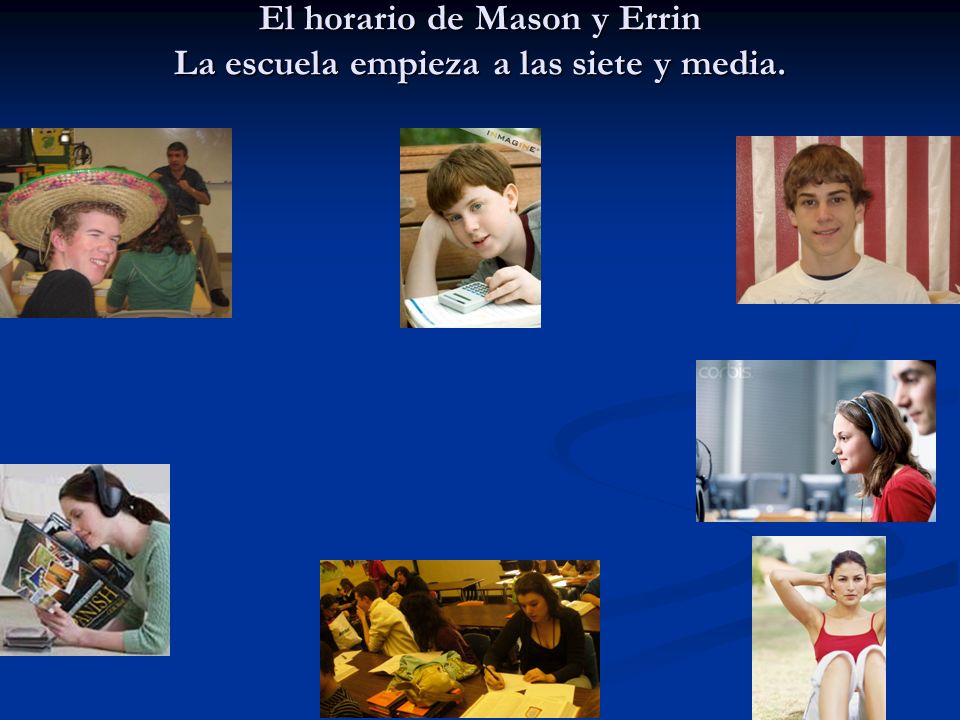 El horario de Mason y Errin La escuela empieza a las siete y media.