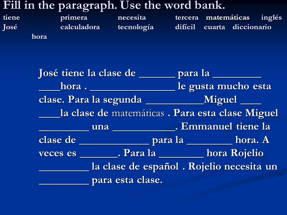 Fill in the paragraph. Use the word bank. tiene. primera. necesita