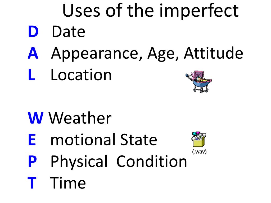 Uses of the imperfect D Date A Appearance, Age, Attitude L Location