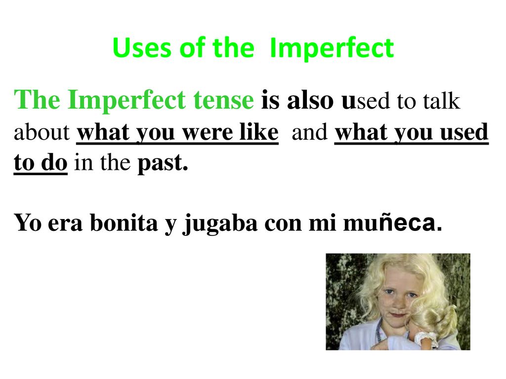 Uses of the Imperfect The Imperfect tense is also used to talk about what you were like and what you used to do in the past.