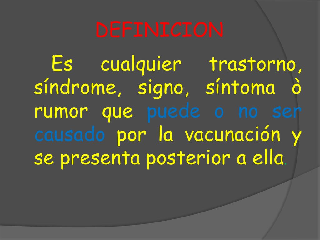 DEFINICION Es cualquier trastorno, síndrome, signo, síntoma ò rumor que puede o no ser causado por la vacunación y se presenta posterior a ella.