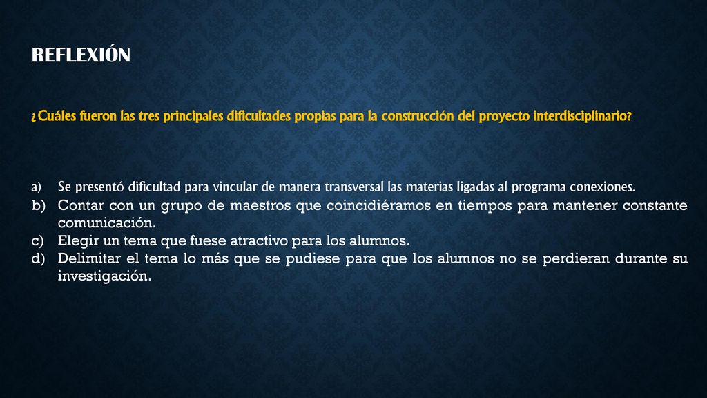 REFLEXIÓN ¿Cuáles fueron las tres principales dificultades propias para la construcción del proyecto interdisciplinario