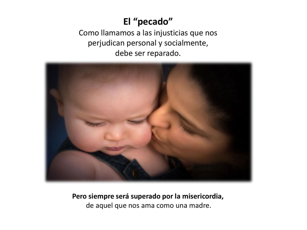 El pecado Como llamamos a las injusticias que nos perjudican personal y socialmente, debe ser reparado.