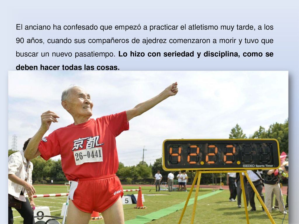 El anciano ha confesado que empezó a practicar el atletismo muy tarde, a los 90 años, cuando sus compañeros de ajedrez comenzaron a morir y tuvo que buscar un nuevo pasatiempo.