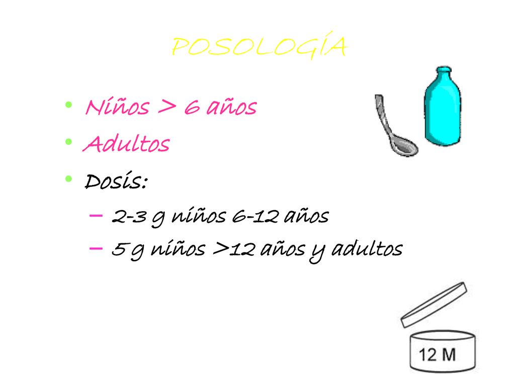 POSOLOGÍA Niños > 6 años Adultos Dosis: 2-3 g niños 6-12 años