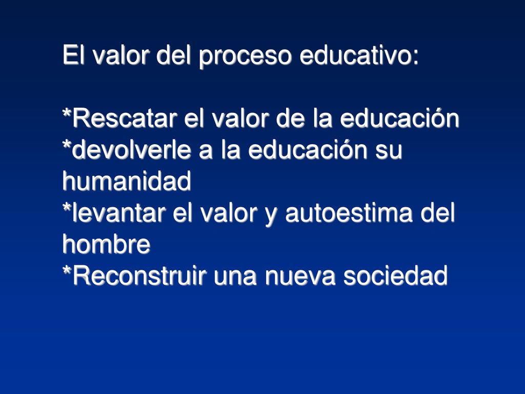 El valor del proceso educativo:. Rescatar el valor de la educación
