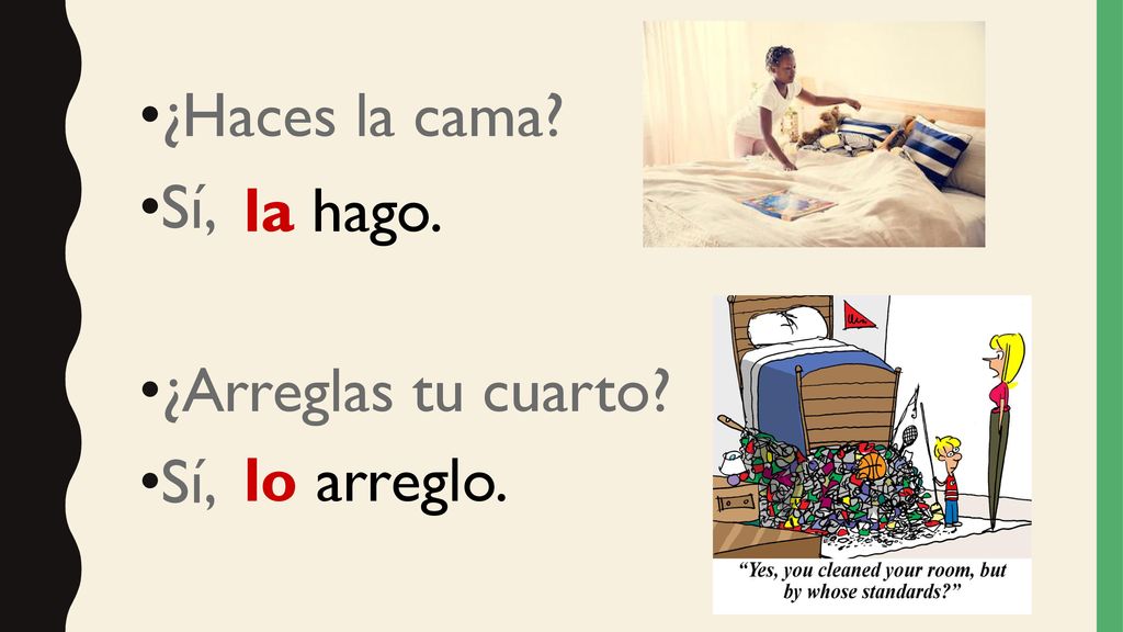 ¿Haces la cama Sí, ¿Arreglas tu cuarto la hago. lo arreglo.