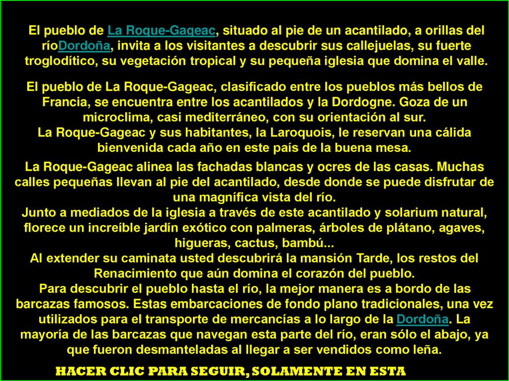 El pueblo de La Roque-Gageac, situado al pie de un acantilado, a orillas del ríoDordoña, invita a los visitantes a descubrir sus callejuelas, su fuerte troglodítico, su vegetación tropical y su pequeña iglesia que domina el valle.