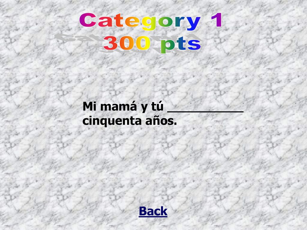 Category pts Mi mamá y tú __________ cinquenta años. Back
