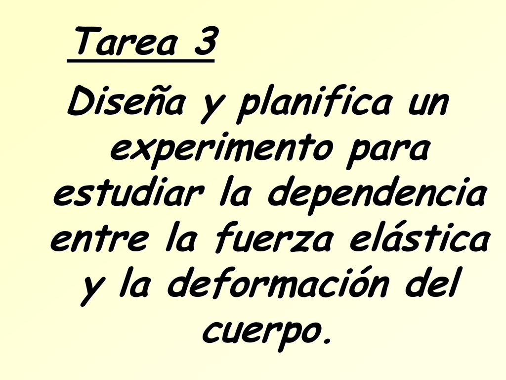 Tarea 3 Diseña y planifica un experimento para estudiar la dependencia entre la fuerza elástica y la deformación del cuerpo.