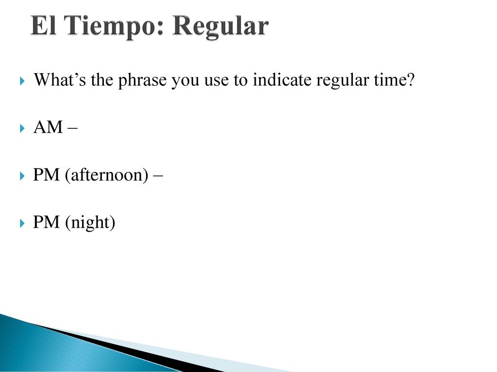 El Tiempo: Regular What’s the phrase you use to indicate regular time