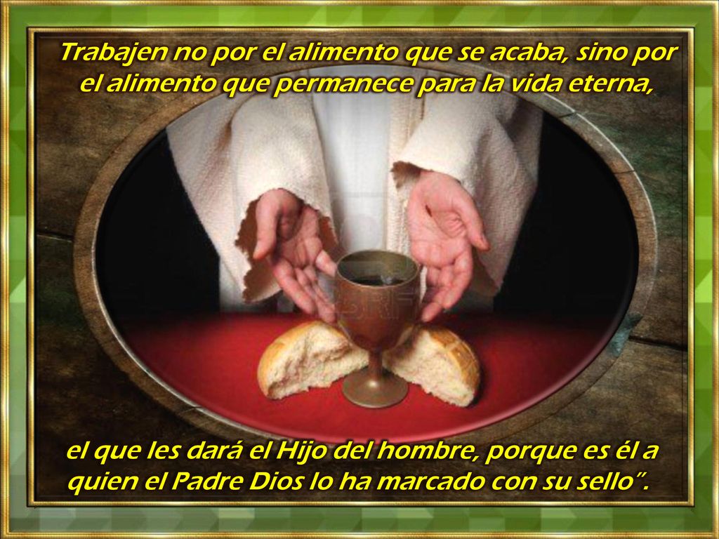Trabajen no por el alimento que se acaba, sino por el alimento que permanece para la vida eterna,