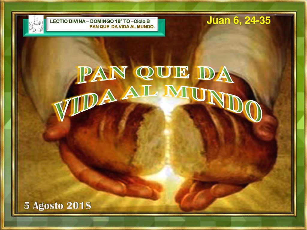 PAN QUE DA VIDA AL MUNDO Juan 6, Agosto 2018
