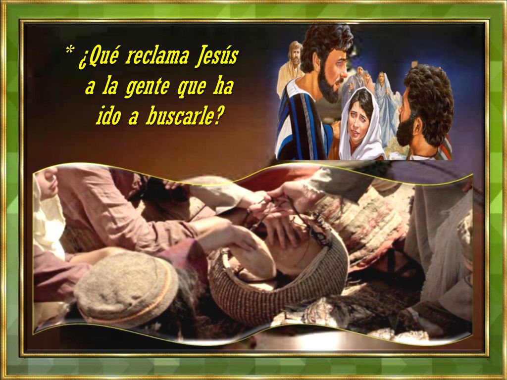 * ¿Qué reclama Jesús a la gente que ha ido a buscarle