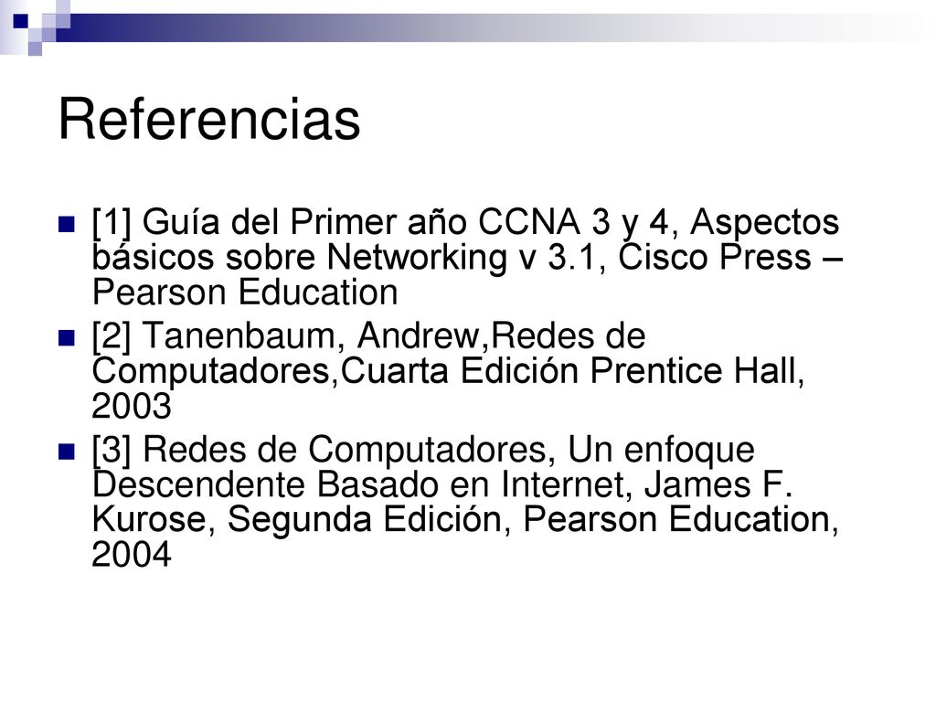 Referencias [1] Guía del Primer año CCNA 3 y 4, Aspectos básicos sobre Networking v 3.1, Cisco Press – Pearson Education.