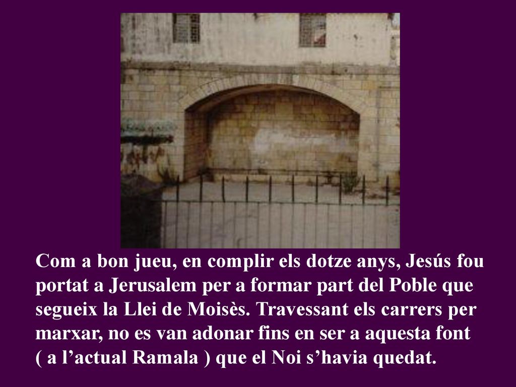 Com a bon jueu, en complir els dotze anys, Jesús fou portat a Jerusalem per a formar part del Poble que segueix la Llei de Moisès.