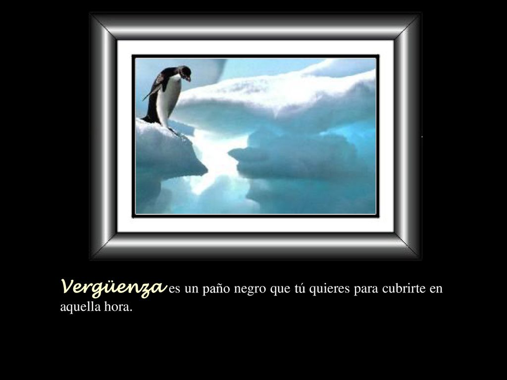 Vergüenza es un paño negro que tú quieres para cubrirte en aquella hora.