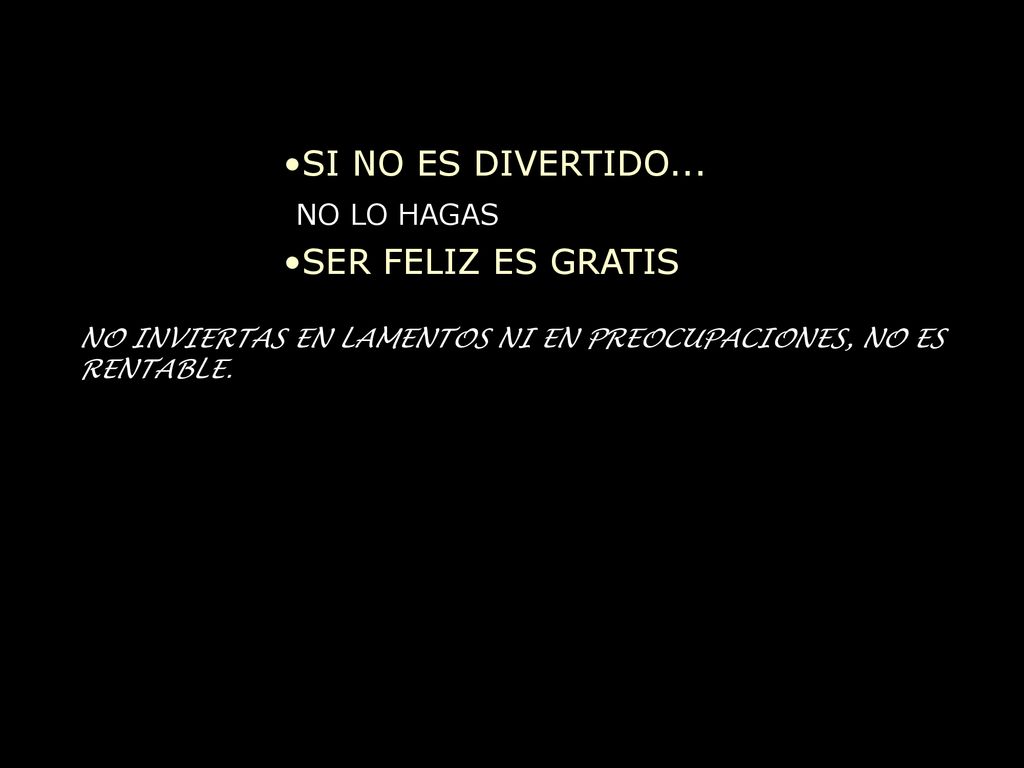 SI NO ES DIVERTIDO... NO LO HAGAS SER FELIZ ES GRATIS