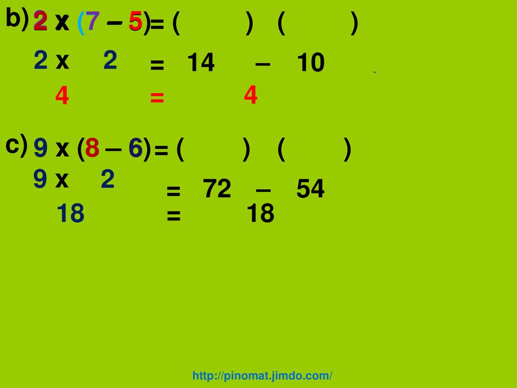 b) 2 x 2 x 2 x (7 – 5) 7 – 5 = ( ) ( ) 2 x 2 = 14 – 10 4 = 4 c) 9 x