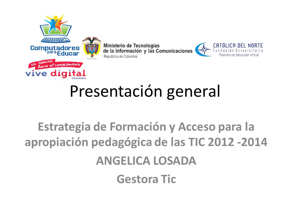 Presentación general Estrategia de Formación y Acceso para la apropiación pedagógica de las TIC 2012 ‐2014.