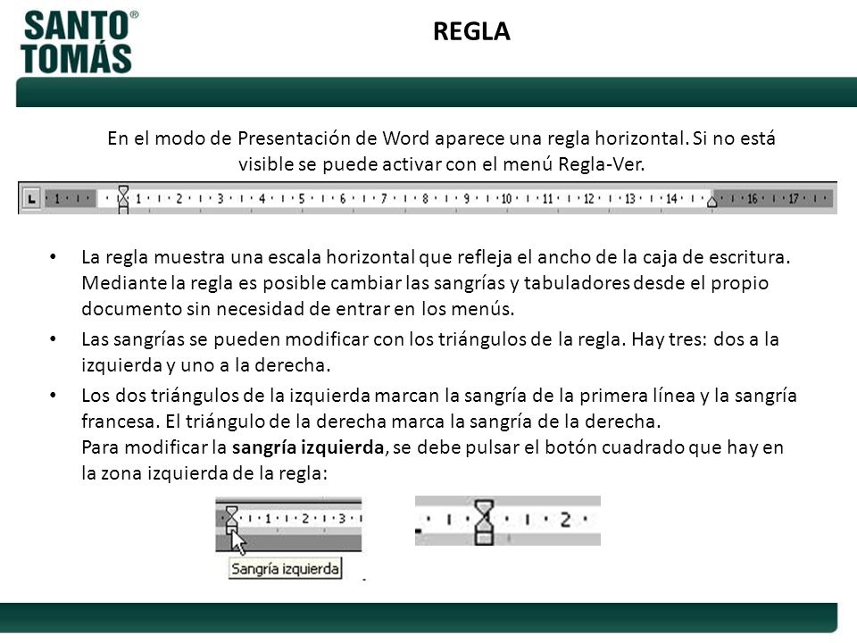 REGLA En el modo de Presentación de Word aparece una regla horizontal. Si no está visible se puede activar con el menú Regla-Ver.