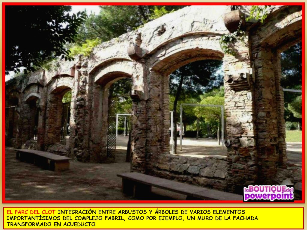EL PARC DEL CLOT INTEGRACIÓN ENTRE ARBUSTOS Y ÁRBOLES DE VARIOS ELEMENTOS IMPORTANTÍSIMOS DEL COMPLEJO FABRIL, COMO POR EJEMPLO, UN MURO DE LA FACHADA TRANSFORMADO EN ACUEDUCTO