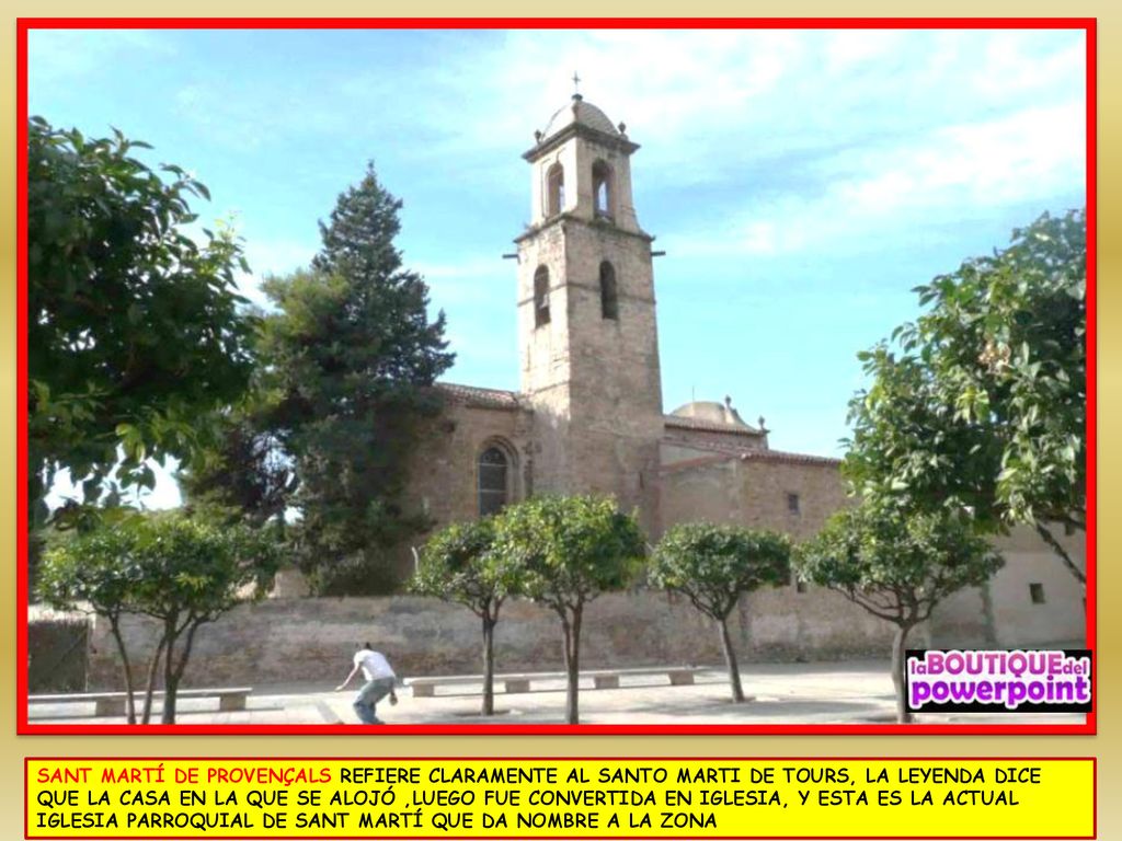SANT MARTÍ DE PROVENÇALS REFIERE CLARAMENTE AL SANTO MARTI DE TOURS, LA LEYENDA DICE QUE LA CASA EN LA QUE SE ALOJÓ ,LUEGO FUE CONVERTIDA EN IGLESIA, Y ESTA ES LA ACTUAL IGLESIA PARROQUIAL DE SANT MARTÍ QUE DA NOMBRE A LA ZONA