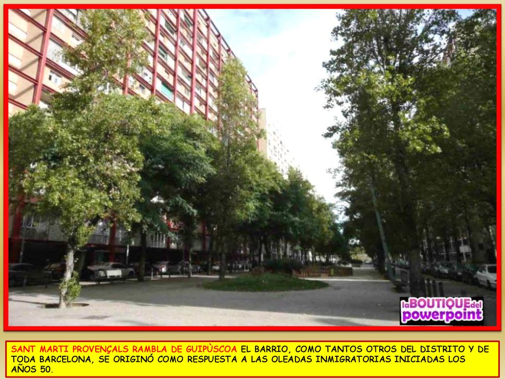 SANT MARTI PROVENÇALS RAMBLA DE GUIPÙSCOA EL BARRIO, COMO TANTOS OTROS DEL DISTRITO Y DE TODA BARCELONA, SE ORIGINÓ COMO RESPUESTA A LAS OLEADAS INMIGRATORIAS INICIADAS LOS AÑOS 50.