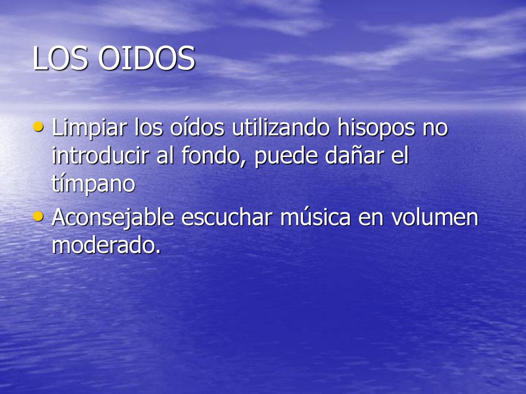 LOS OIDOS Limpiar los oídos utilizando hisopos no introducir al fondo, puede dañar el tímpano.