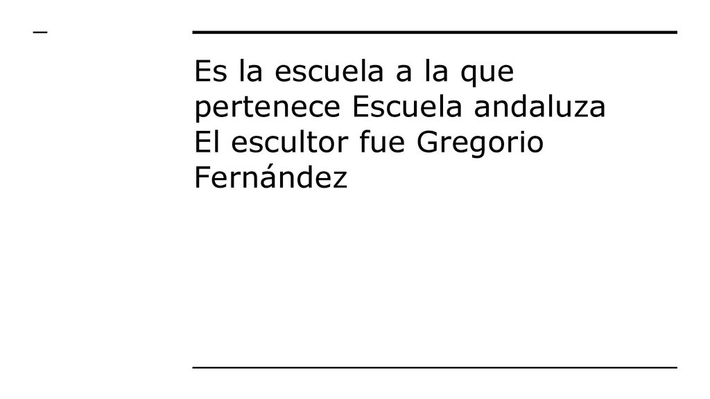 Es la escuela a la que pertenece Escuela andaluza El escultor fue Gregorio Fernández