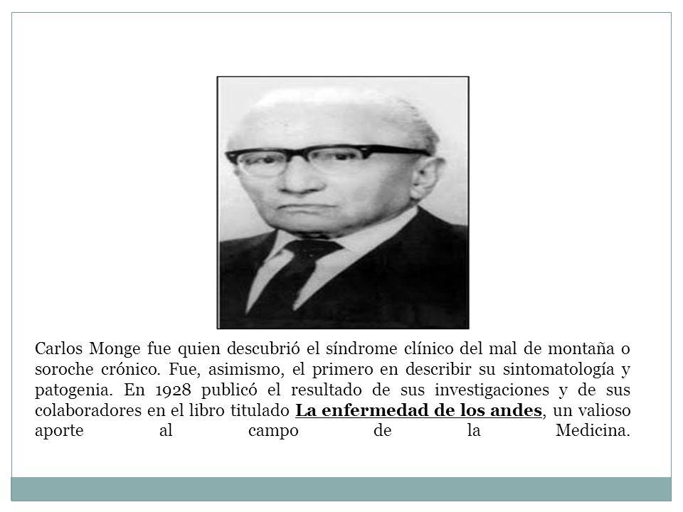 Carlos Monge fue quien descubrió el síndrome clínico del mal de montaña o soroche crónico.