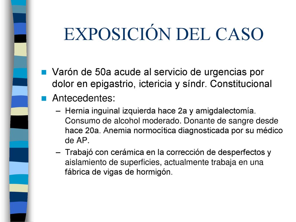 EXPOSICIÓN DEL CASO Varón de 50a acude al servicio de urgencias por dolor en epigastrio, ictericia y síndr. Constitucional.