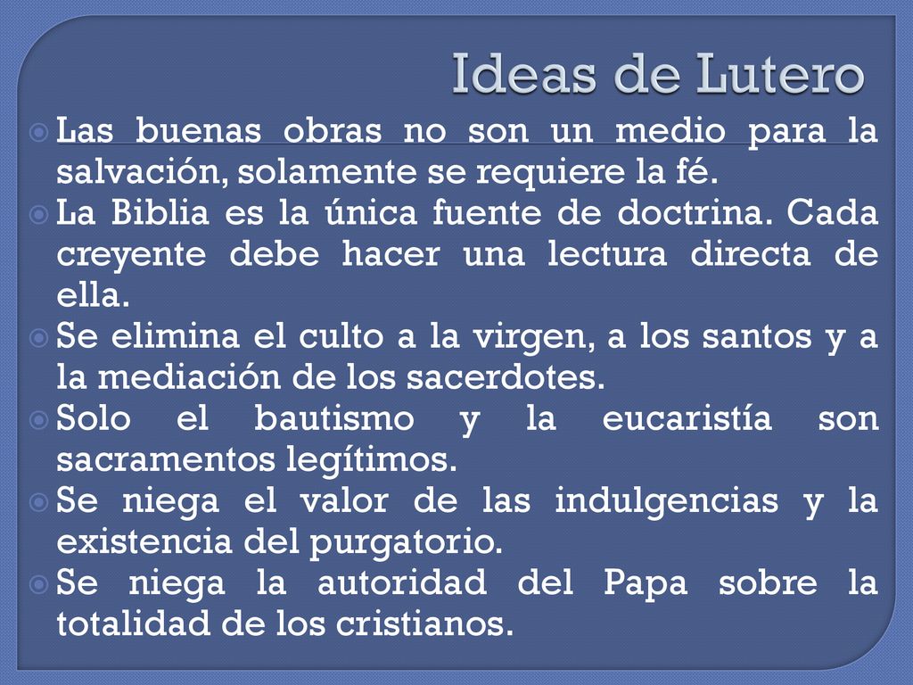 Ideas de Lutero Las buenas obras no son un medio para la salvación, solamente se requiere la fé.
