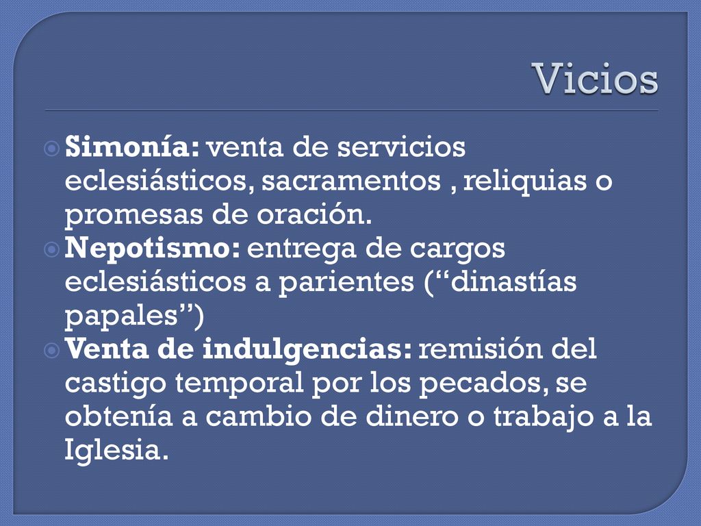 Vicios Simonía: venta de servicios eclesiásticos, sacramentos , reliquias o promesas de oración.
