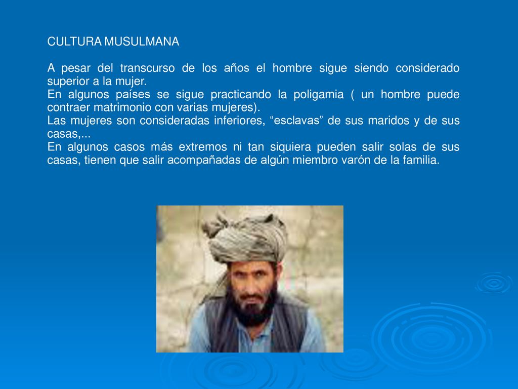 CULTURA MUSULMANA A pesar del transcurso de los años el hombre sigue siendo considerado superior a la mujer.