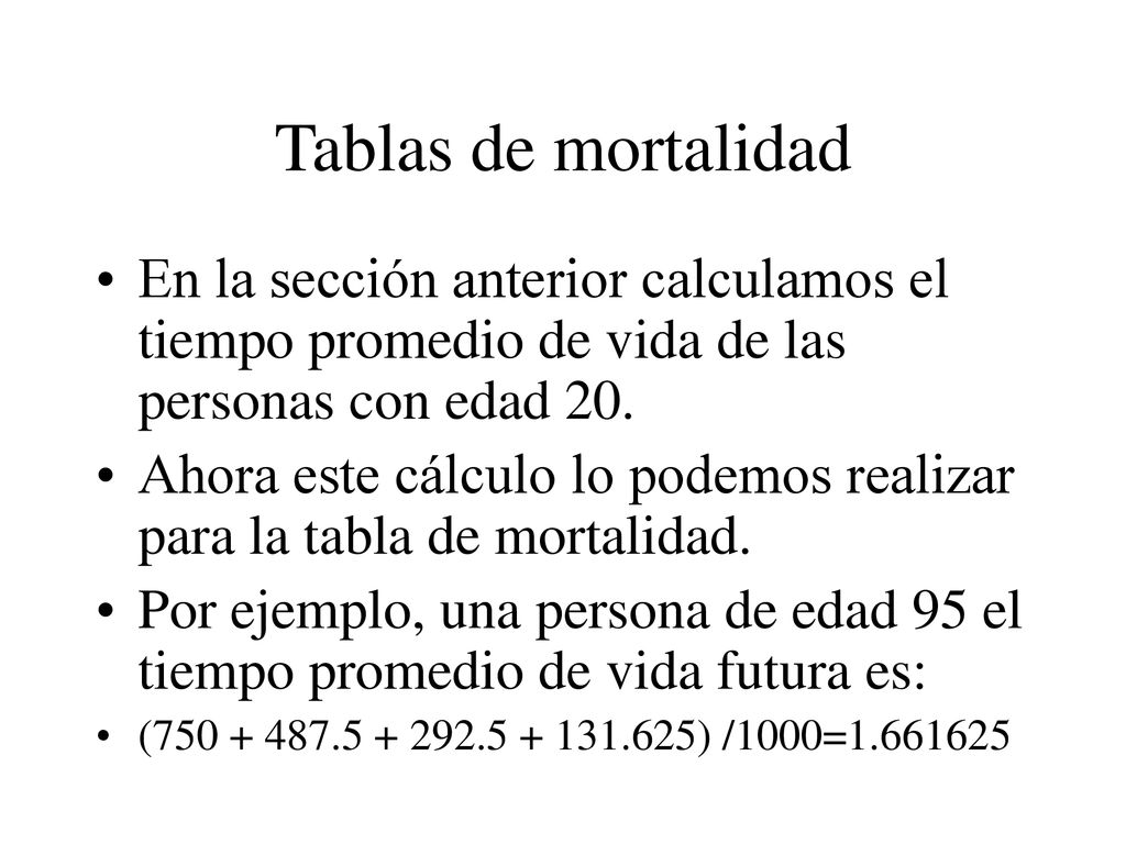 Tablas de mortalidad En la sección anterior calculamos el tiempo promedio de vida de las personas con edad 20.