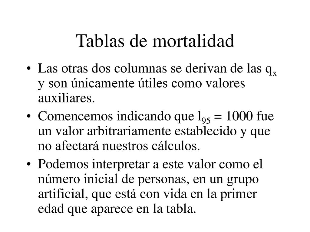 Tablas de mortalidad Las otras dos columnas se derivan de las qx y son únicamente útiles como valores auxiliares.
