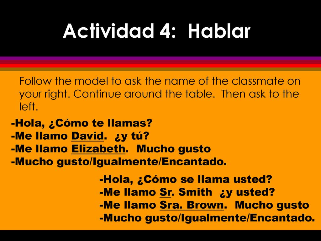 Actividad 4: Hablar Follow the model to ask the name of the classmate on your right. Continue around the table. Then ask to the left.