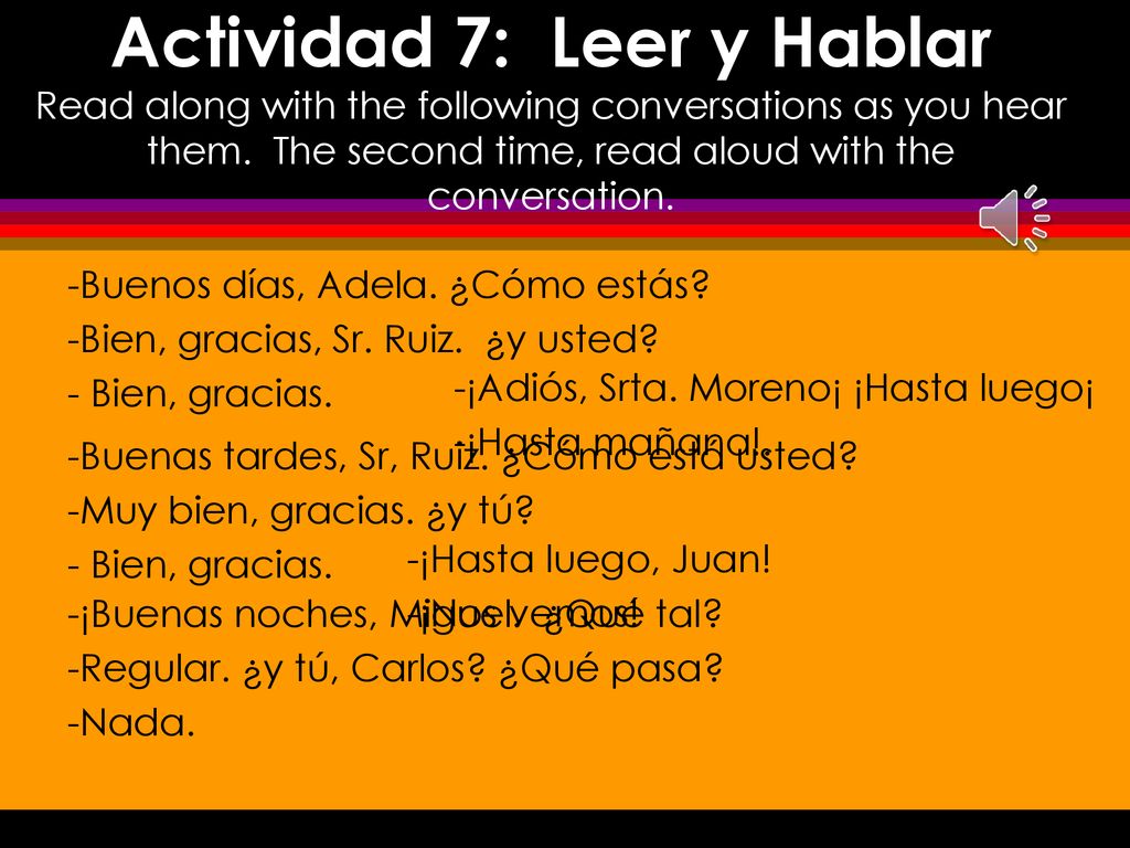 Actividad 7: Leer y Hablar Read along with the following conversations as you hear them. The second time, read aloud with the conversation.