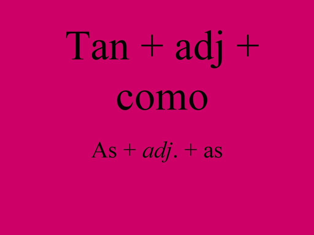 Tan + adj + como As + adj. + as