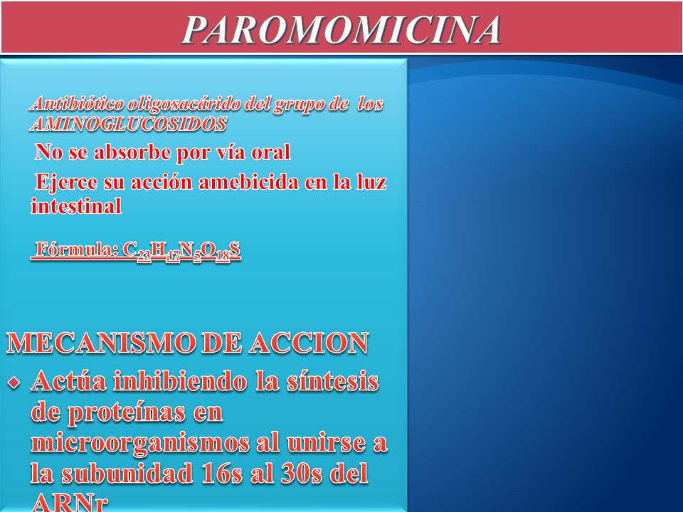 PAROMOMICINA Antibiótico oligosacárido del grupo de los AMINOGLUCOSIDOS. No se absorbe por vía oral.