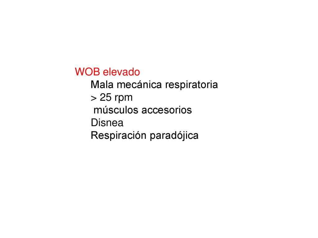 WOB elevado Mala mecánica respiratoria > 25 rpm músculos accesorios Disnea Respiración paradójica