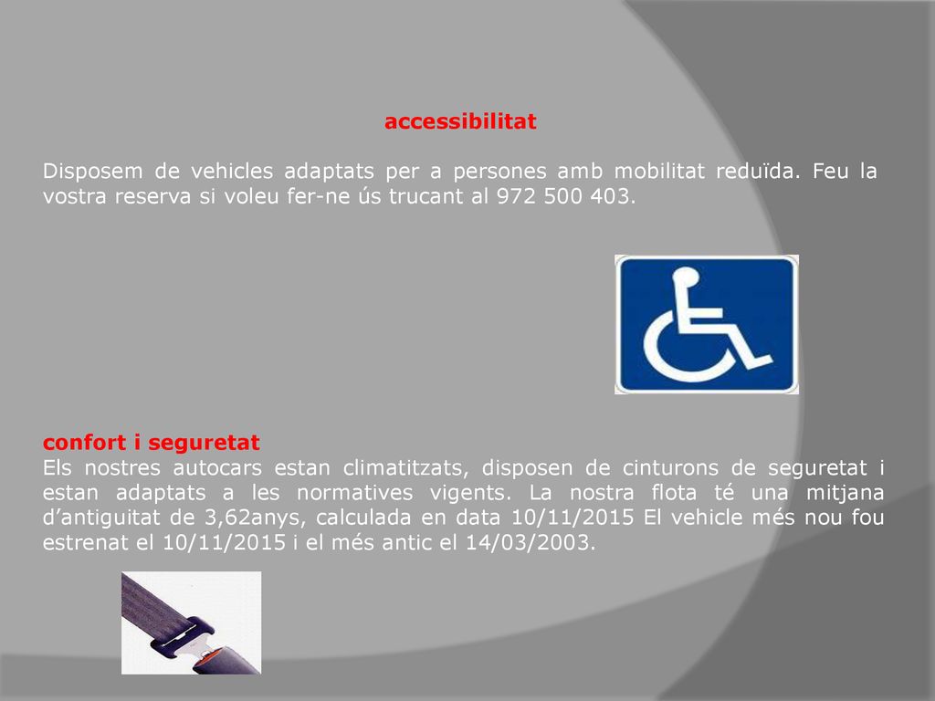 accessibilitat Disposem de vehicles adaptats per a persones amb mobilitat reduïda. Feu la vostra reserva si voleu fer-ne ús trucant al