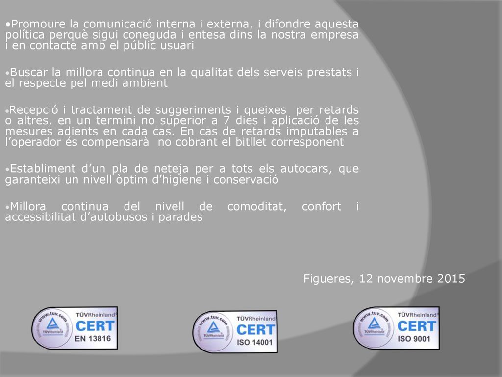 Promoure la comunicació interna i externa, i difondre aquesta política perquè sigui coneguda i entesa dins la nostra empresa i en contacte amb el públic usuari