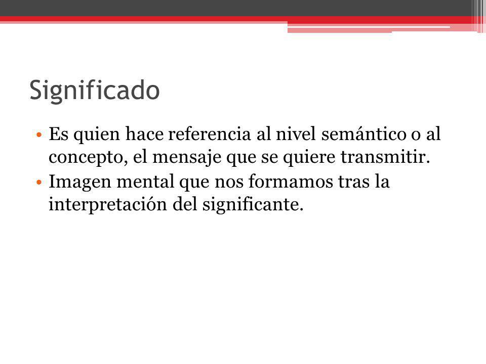 Significado Es quien hace referencia al nivel semántico o al concepto, el mensaje que se quiere transmitir.