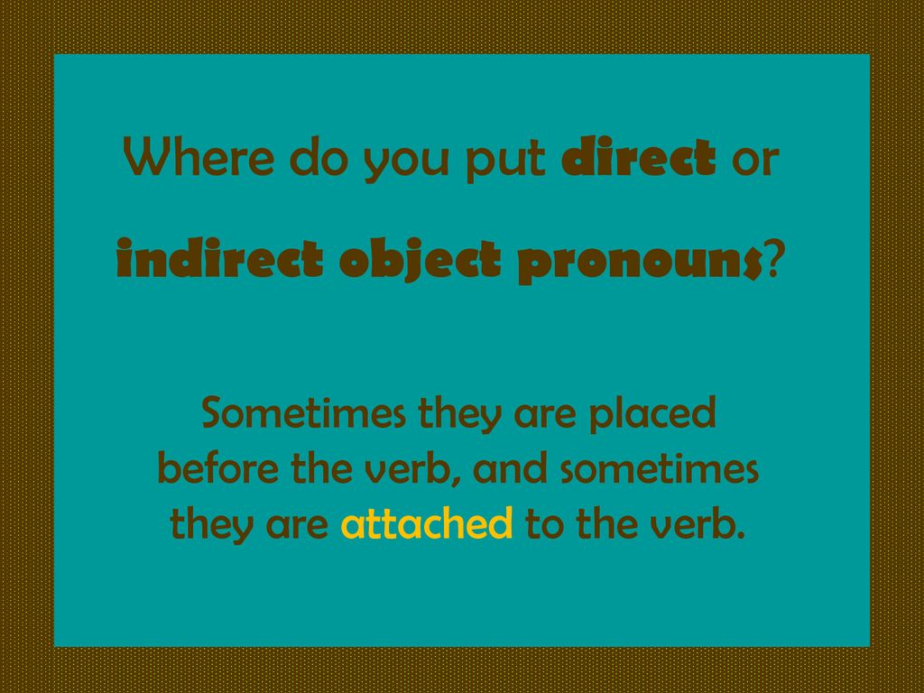 Where do you put direct or indirect object pronouns