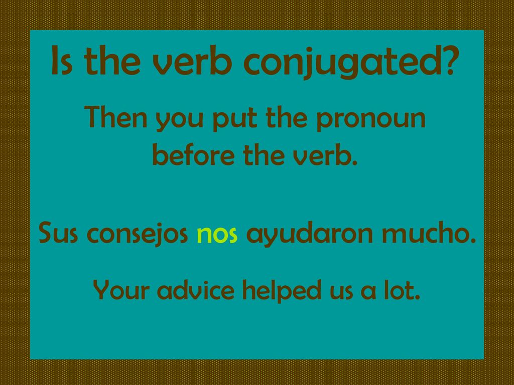 Is the verb conjugated Then you put the pronoun before the verb.